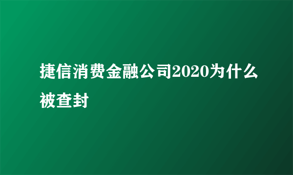 捷信消费金融公司2020为什么被查封