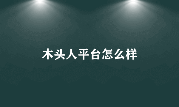 木头人平台怎么样