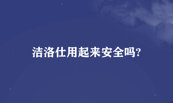 洁洛仕用起来安全吗?