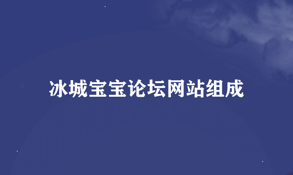 冰城宝宝论坛网站组成