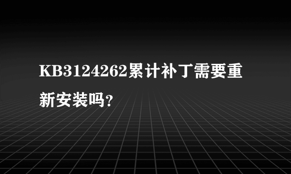 KB3124262累计补丁需要重新安装吗？