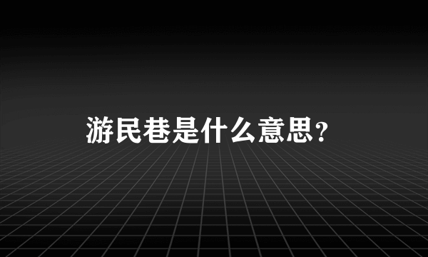 游民巷是什么意思？