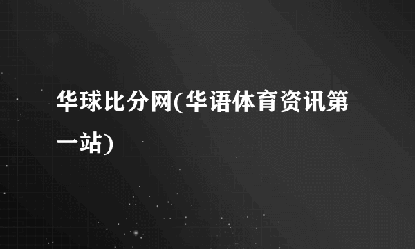 华球比分网(华语体育资讯第一站)