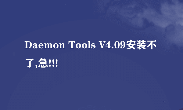 Daemon Tools V4.09安装不了,急!!!