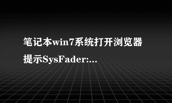 笔记本win7系统打开浏览器提示SysFader:iexplore.exe错误如何解决