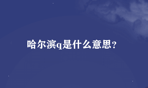 哈尔滨q是什么意思？