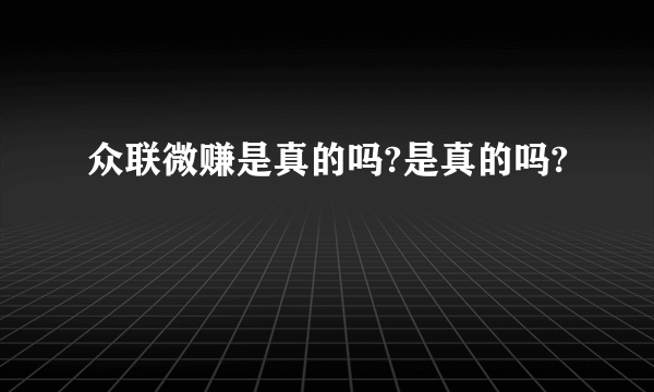 众联微赚是真的吗?是真的吗?