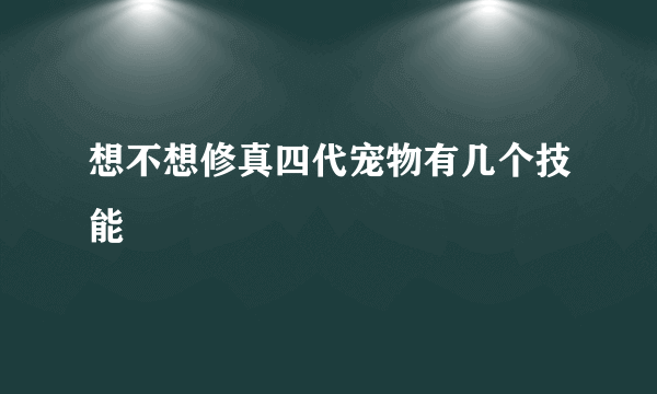 想不想修真四代宠物有几个技能