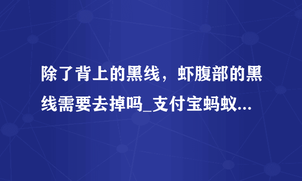 除了背上的黑线，虾腹部的黑线需要去掉吗_支付宝蚂蚁庄园9月16日答案