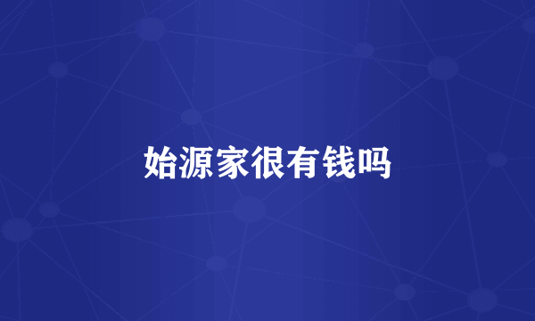 始源家很有钱吗