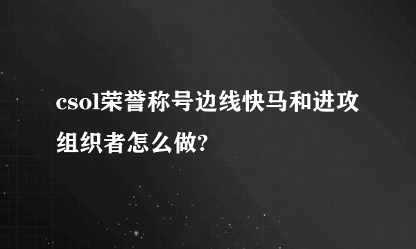 csol荣誉称号边线快马和进攻组织者怎么做?