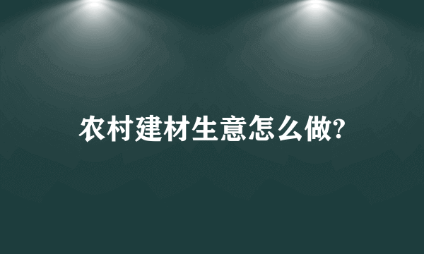 农村建材生意怎么做?