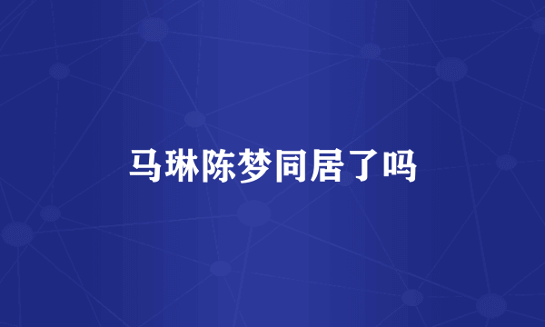 马琳陈梦同居了吗