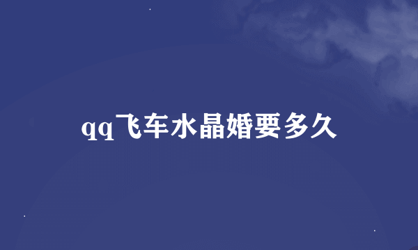 qq飞车水晶婚要多久