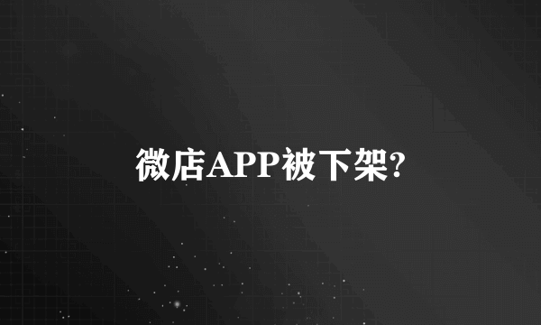 微店APP被下架?