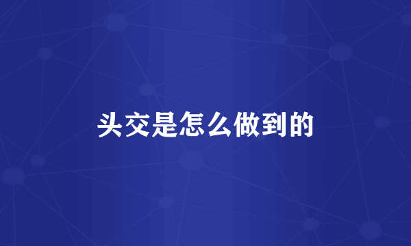 头交是怎么做到的