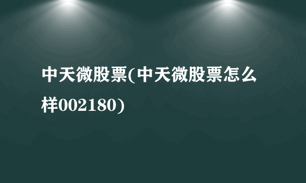 中天微股票(中天微股票怎么样002180)