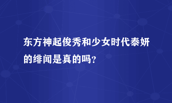 东方神起俊秀和少女时代泰妍的绯闻是真的吗？