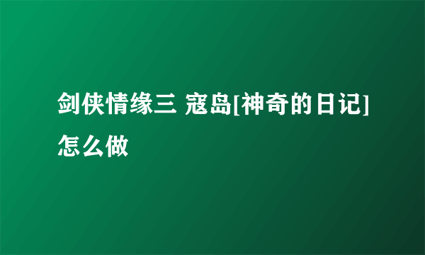 剑侠情缘三 寇岛[神奇的日记]怎么做