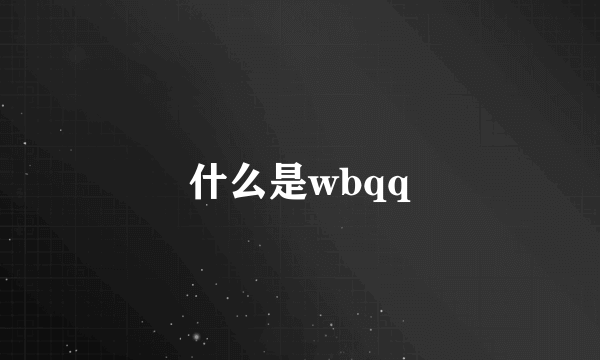 什么是wbqq