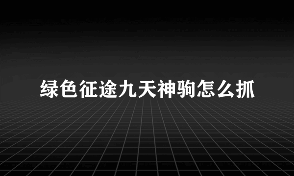 绿色征途九天神驹怎么抓