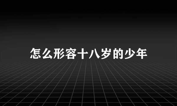怎么形容十八岁的少年