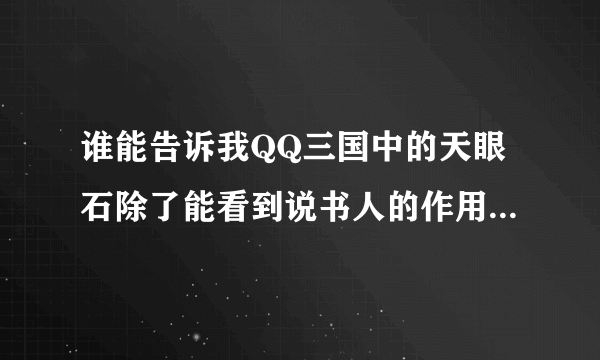 谁能告诉我QQ三国中的天眼石除了能看到说书人的作用，还有别的作用不？
