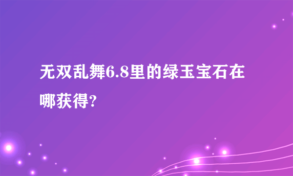 无双乱舞6.8里的绿玉宝石在哪获得?