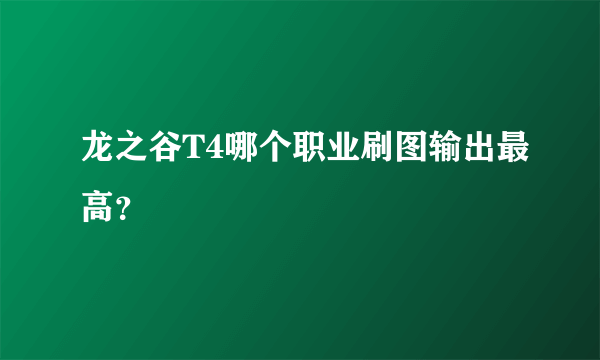 龙之谷T4哪个职业刷图输出最高？