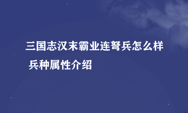 三国志汉末霸业连弩兵怎么样 兵种属性介绍