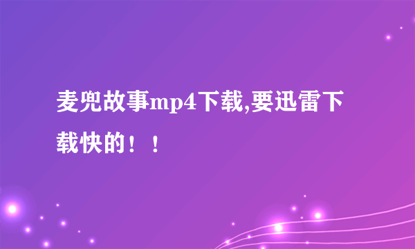 麦兜故事mp4下载,要迅雷下载快的！！