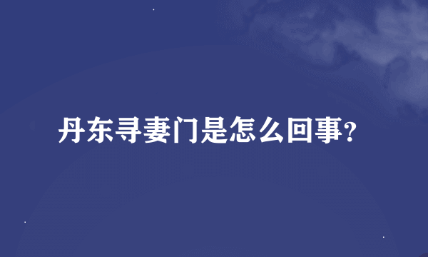 丹东寻妻门是怎么回事？