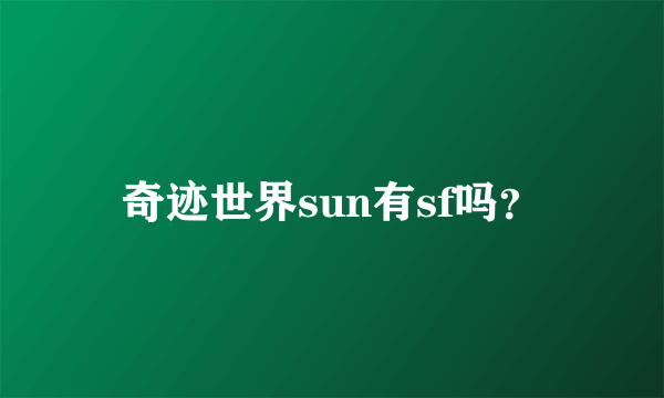 奇迹世界sun有sf吗？