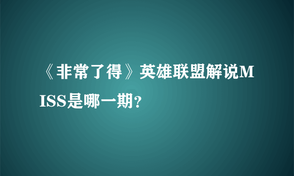 《非常了得》英雄联盟解说MISS是哪一期？