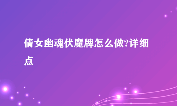 倩女幽魂伏魔牌怎么做?详细点