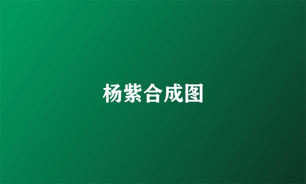 杨紫合成图