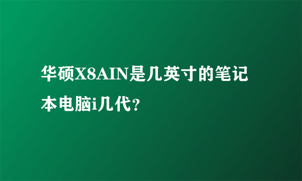 华硕X8AIN是几英寸的笔记本电脑i几代？