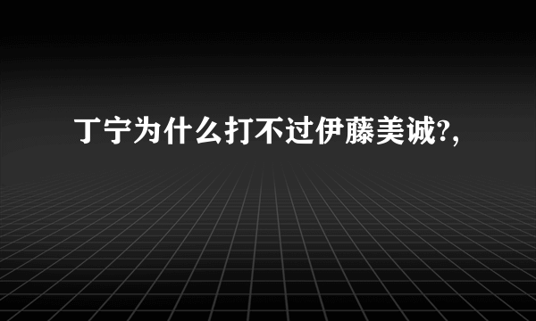 丁宁为什么打不过伊藤美诚?,
