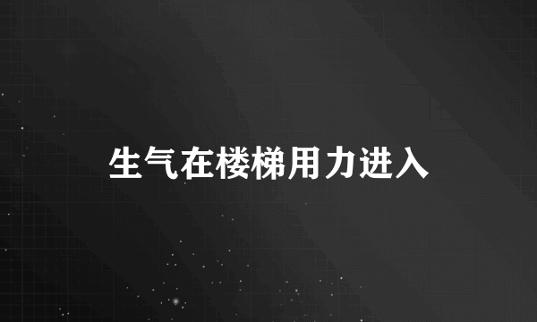 生气在楼梯用力进入