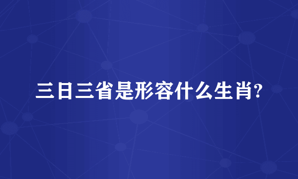 三日三省是形容什么生肖?