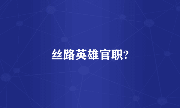 丝路英雄官职?