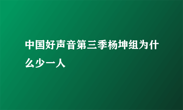 中国好声音第三季杨坤组为什么少一人