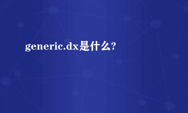 generic.dx是什么?