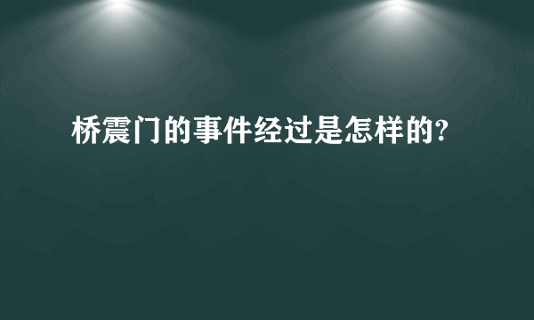 桥震门的事件经过是怎样的?