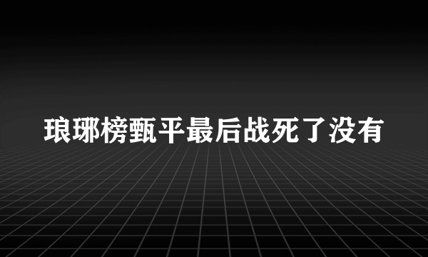 琅琊榜甄平最后战死了没有