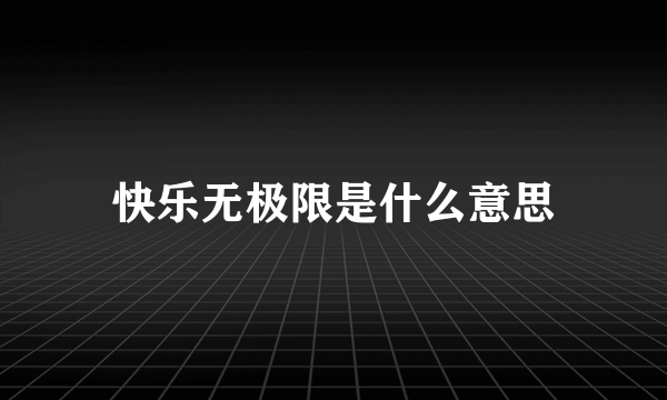快乐无极限是什么意思