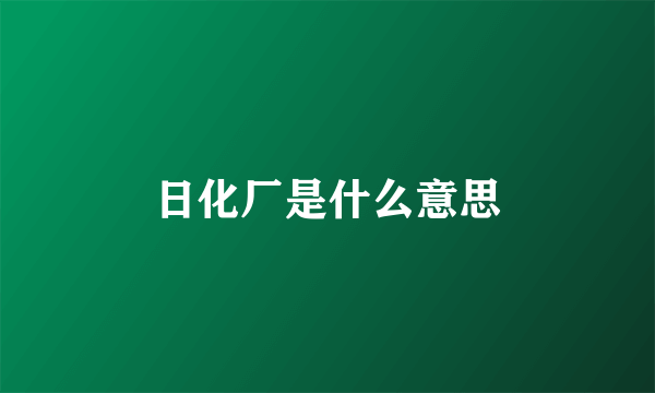 日化厂是什么意思
