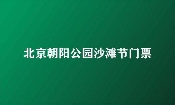 北京朝阳公园沙滩节门票