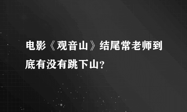 电影《观音山》结尾常老师到底有没有跳下山？