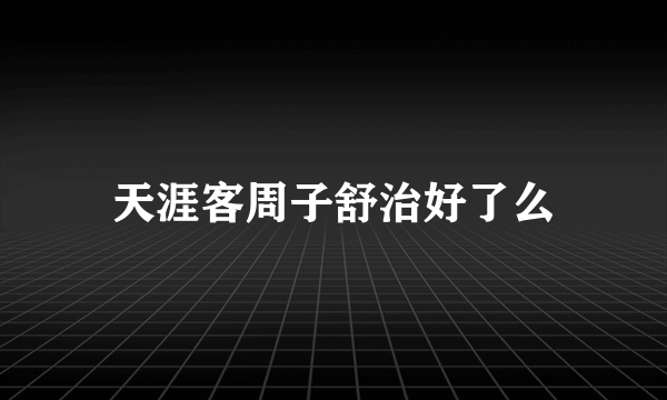 天涯客周子舒治好了么